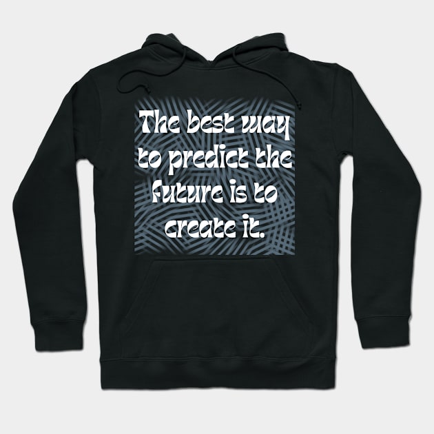 The best way to predict the future is to create it. Hoodie by veranslafiray